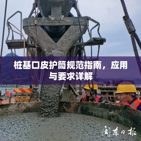 樁基口皮護(hù)筒規(guī)范指南，應(yīng)用與要求詳解