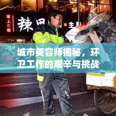 城市美容師揭秘，環(huán)衛(wèi)工作的艱辛與挑戰(zhàn)深度報道