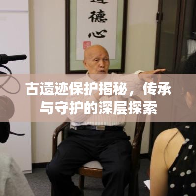 古遺跡保護揭秘，傳承與守護的深層探索