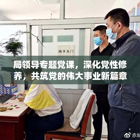 局領(lǐng)導(dǎo)專題黨課，深化黨性修養(yǎng)，共筑黨的偉大事業(yè)新篇章