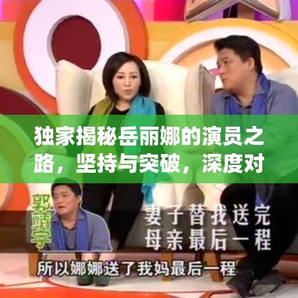 獨家揭秘岳麗娜的演員之路，堅持與突破，深度對話展現(xiàn)真實自我
