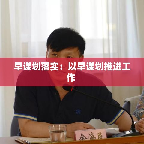 早謀劃落實：以早謀劃推進(jìn)工作 