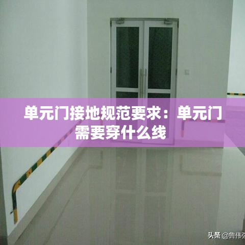 單元門接地規(guī)范要求：?jiǎn)卧T需要穿什么線 