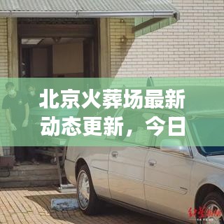 北京火葬場(chǎng)最新動(dòng)態(tài)更新，今日消息全揭秘