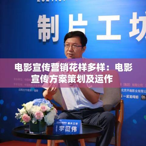 電影宣傳營(yíng)銷花樣多樣：電影宣傳方案策劃及運(yùn)作 