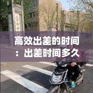 高效出差的時間：出差時間多久合理 