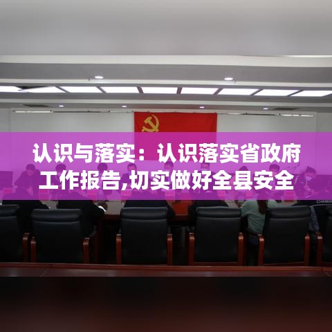 認(rèn)識(shí)與落實(shí)：認(rèn)識(shí)落實(shí)省政府工作報(bào)告,切實(shí)做好全縣安全生產(chǎn)工作 