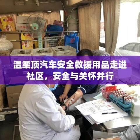 汽車安全救援用品走進社區(qū)，關(guān)懷與安全并行——溫柔頂科技助力社區(qū)安全
