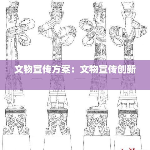 文物宣傳方案：文物宣傳創(chuàng)新 