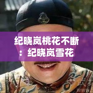 紀曉嵐桃花不斷：紀曉嵐雪花 