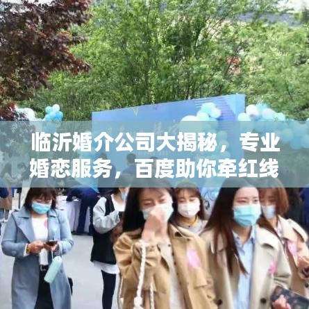臨沂婚介公司大揭秘，專業(yè)婚戀服務(wù)，百度助你牽紅線！