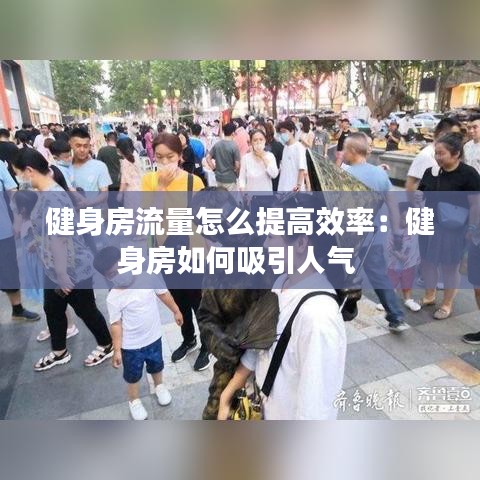 健身房流量怎么提高效率：健身房如何吸引人氣 