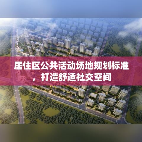 居住區(qū)公共活動場地規(guī)劃標(biāo)準(zhǔn)，打造舒適社交空間