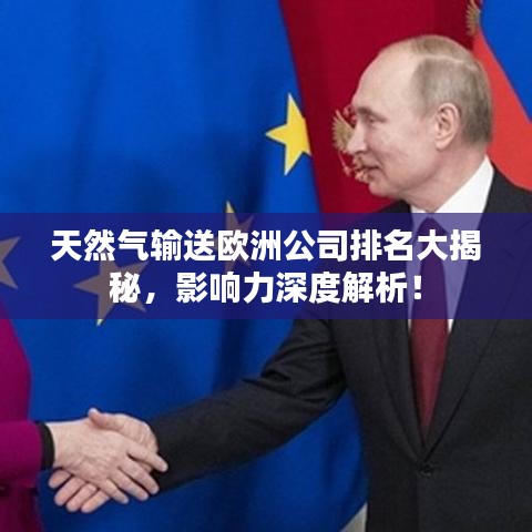 天然氣輸送歐洲公司排名大揭秘，影響力深度解析！