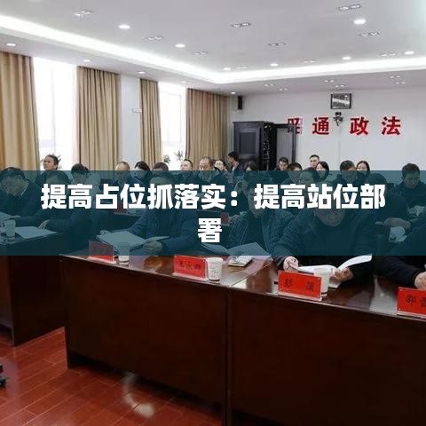提高占位抓落實：提高站位部署 