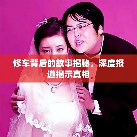 修車背后的故事揭秘，深度報道揭示真相