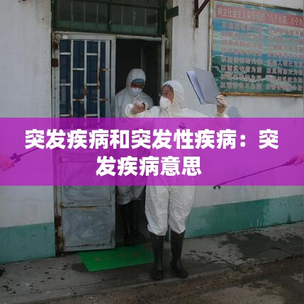 突發(fā)疾病和突發(fā)性疾?。和话l(fā)疾病意思 