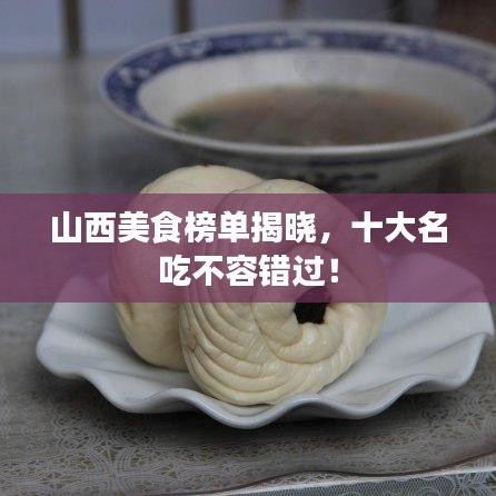 山西美食榜單揭曉，十大名吃不容錯(cuò)過(guò)！
