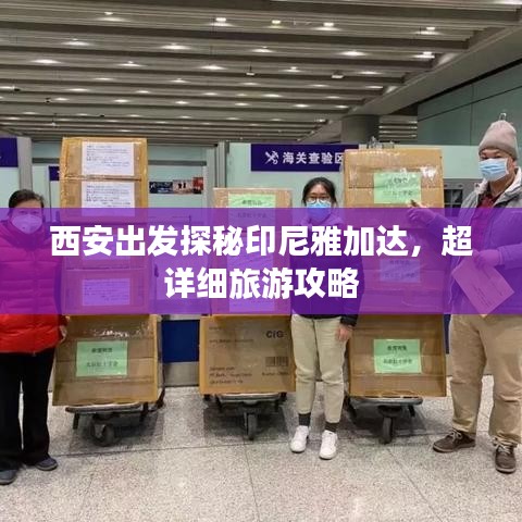 西安出發(fā)探秘印尼雅加達，超詳細(xì)旅游攻略