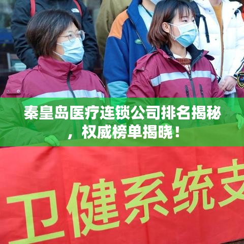 秦皇島醫(yī)療連鎖公司排名揭秘，權(quán)威榜單揭曉！