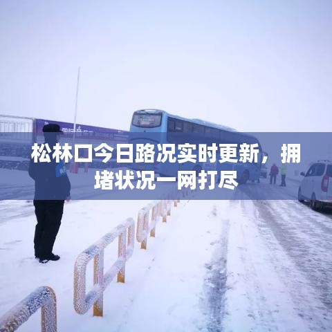 松林口今日路況實(shí)時(shí)更新，擁堵狀況一網(wǎng)打盡