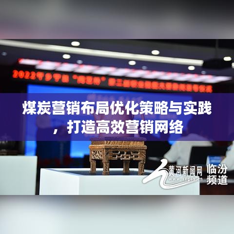 煤炭營銷布局優(yōu)化策略與實(shí)踐，打造高效營銷網(wǎng)絡(luò)