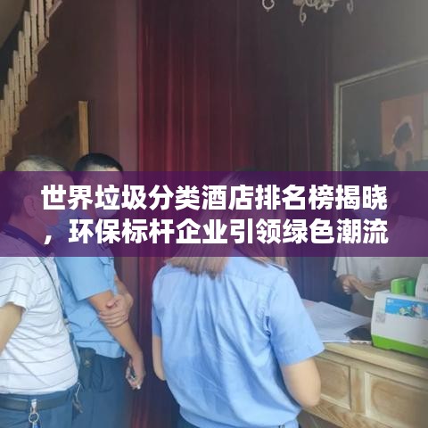 世界垃圾分類酒店排名榜揭曉，環(huán)保標(biāo)桿企業(yè)引領(lǐng)綠色潮流
