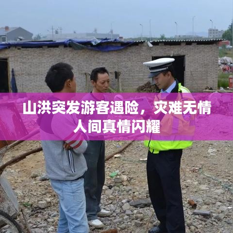 山洪突發(fā)游客遇險(xiǎn)，災(zāi)難無情人間真情閃耀