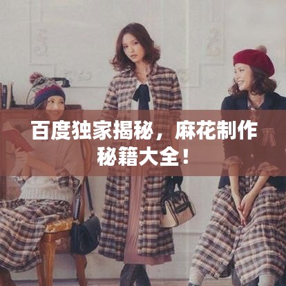 百度獨(dú)家揭秘，麻花制作秘籍大全！