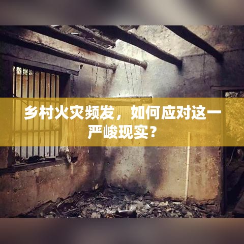 鄉(xiāng)村火災(zāi)頻發(fā)，如何應(yīng)對這一嚴(yán)峻現(xiàn)實？
