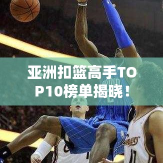 亞洲扣籃高手TOP10榜單揭曉！