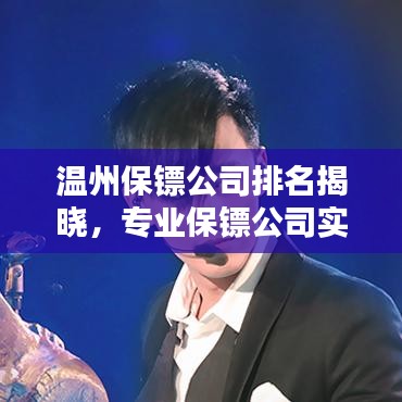 溫州保鏢公司排名揭曉，專業(yè)保鏢公司實(shí)力比拼榜單出爐！