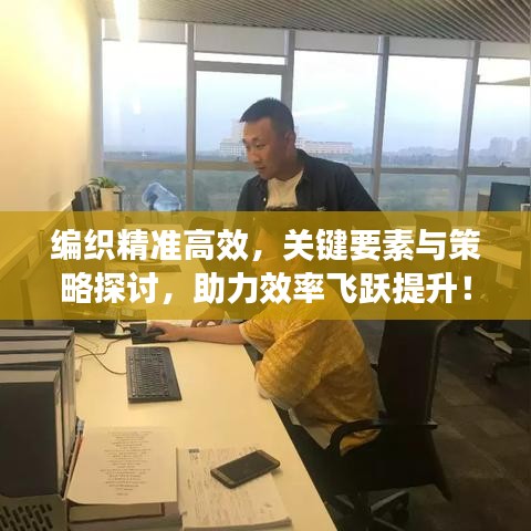編織精準(zhǔn)高效，關(guān)鍵要素與策略探討，助力效率飛躍提升！