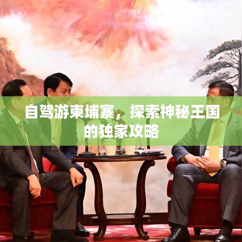 自駕游柬埔寨，探索神秘王國的獨家攻略