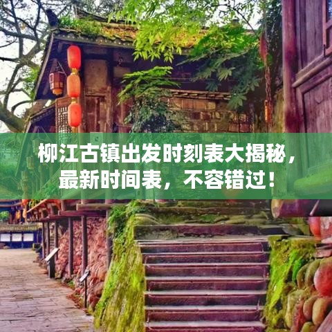 柳江古鎮(zhèn)出發(fā)時(shí)刻表大揭秘，最新時(shí)間表，不容錯(cuò)過(guò)！