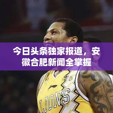 今日頭條獨(dú)家報(bào)道，安徽合肥新聞全掌握