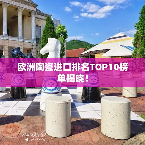 歐洲陶瓷進口排名TOP10榜單揭曉！