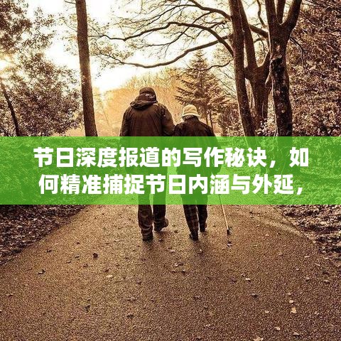 節(jié)日深度報道的寫作秘訣，如何精準(zhǔn)捕捉節(jié)日內(nèi)涵與外延，呈現(xiàn)精彩紛呈的報道內(nèi)容？
