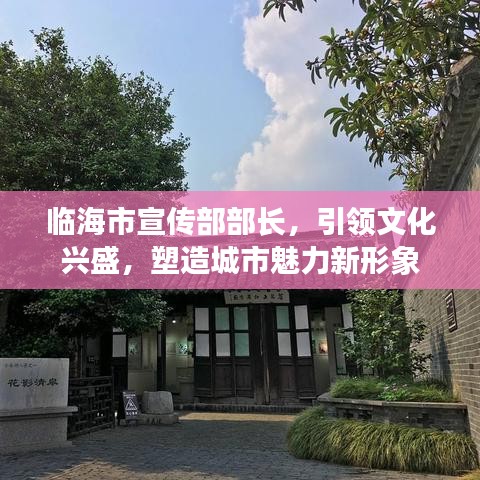 臨海市宣傳部部長，引領(lǐng)文化興盛，塑造城市魅力新形象