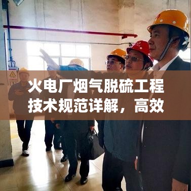 火電廠煙氣脫硫工程技術(shù)規(guī)范詳解，高效減排，守護(hù)藍(lán)天必備標(biāo)準(zhǔn)！