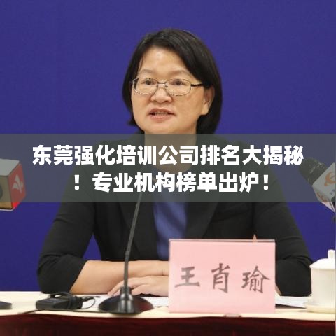 東莞強(qiáng)化培訓(xùn)公司排名大揭秘！專業(yè)機(jī)構(gòu)榜單出爐！