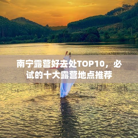 南寧露營(yíng)好去處TOP10，必試的十大露營(yíng)地點(diǎn)推薦