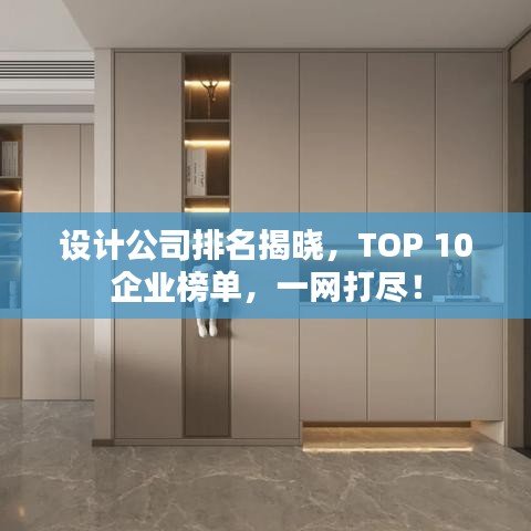 設(shè)計(jì)公司排名揭曉，TOP 10企業(yè)榜單，一網(wǎng)打盡！