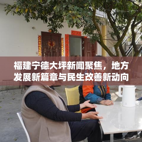 福建寧德大坪新聞聚焦，地方發(fā)展新篇章與民生改善新動向