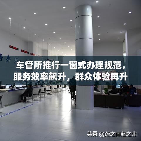 車(chē)管所推行一窗式辦理規(guī)范，服務(wù)效率飆升，群眾體驗(yàn)再升級(jí)