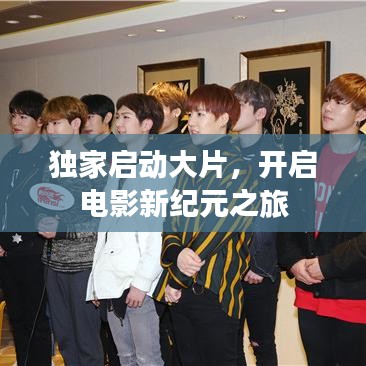 獨(dú)家啟動(dòng)大片，開啟電影新紀(jì)元之旅