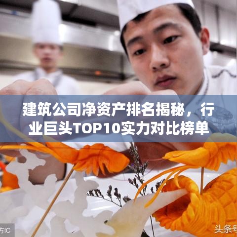 建筑公司凈資產排名揭秘，行業(yè)巨頭TOP10實力對比榜單！
