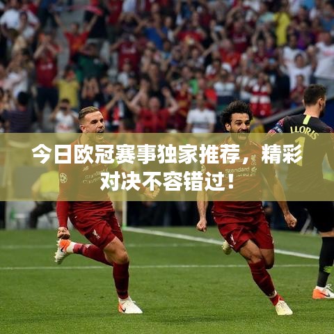 今日歐冠賽事獨家推薦，精彩對決不容錯過！
