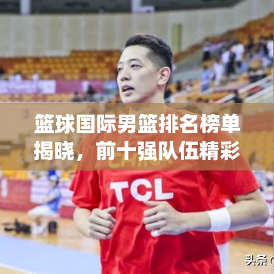 籃球國際男籃排名榜單揭曉，前十強(qiáng)隊(duì)伍精彩對(duì)決！