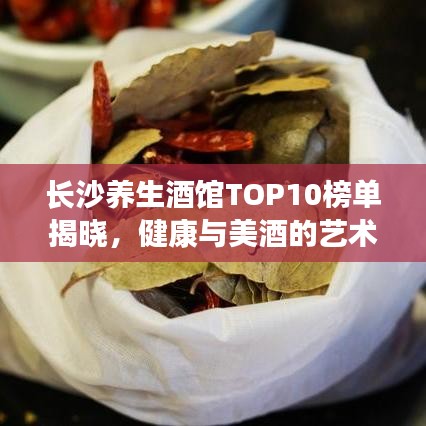 長沙養(yǎng)生酒館TOP10榜單揭曉，健康與美酒的藝術(shù)交融體驗